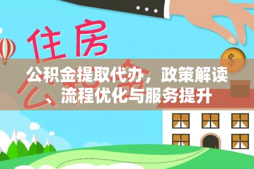 无为公积金提取代办，政策解读、流程优化与服务提升