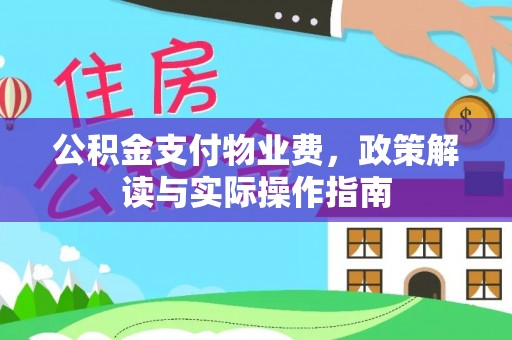无为公积金支付物业费，政策解读与实际操作指南