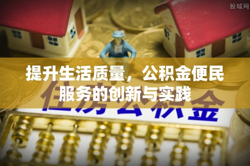 无为提升生活质量，公积金便民服务的创新与实践