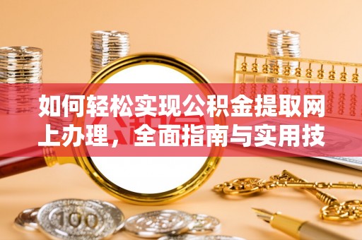 无为如何轻松实现公积金提取网上办理，全面指南与实用技巧