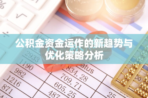 无为公积金资金运作的新趋势与优化策略分析