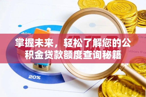 无为掌握未来，轻松了解您的公积金贷款额度查询秘籍