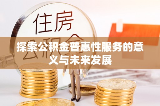 无为探索公积金普惠性服务的意义与未来发展