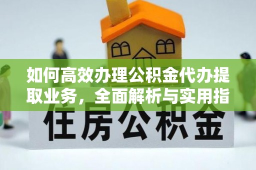 无为如何高效办理公积金代办提取业务，全面解析与实用指南