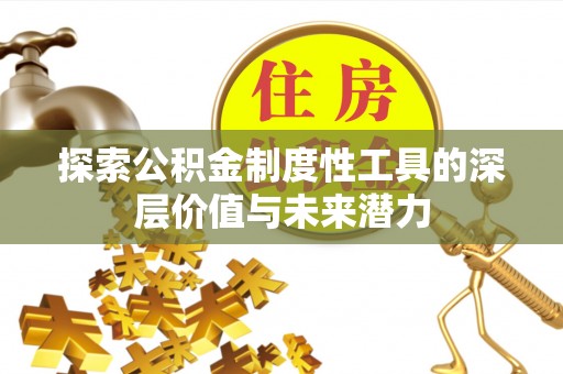无为探索公积金制度性工具的深层价值与未来潜力