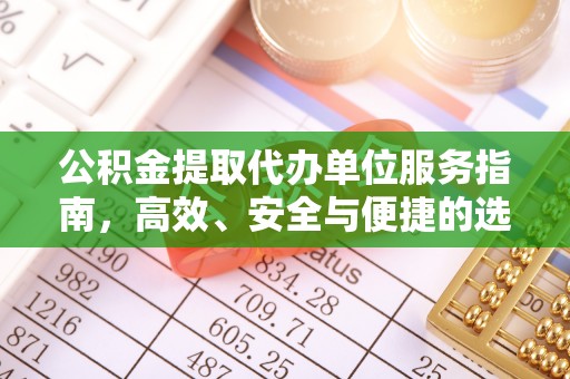 无为公积金提取代办单位服务指南，高效、安全与便捷的选择
