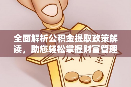 无为全面解析公积金提取政策解读，助您轻松掌握财富管理新方向