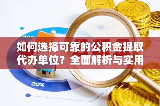 无为如何选择可靠的公积金提取代办单位？全面解析与实用指南
