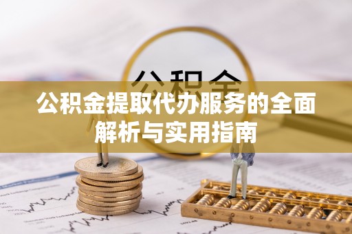 无为公积金提取代办服务的全面解析与实用指南