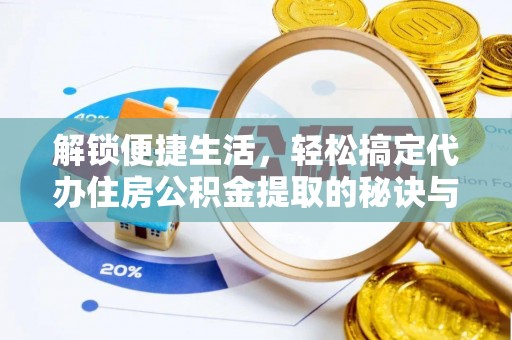 无为解锁便捷生活，轻松搞定代办住房公积金提取的秘诀与技巧