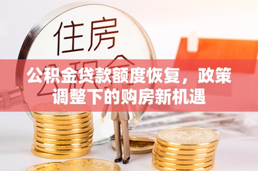 无为公积金贷款额度恢复，政策调整下的购房新机遇