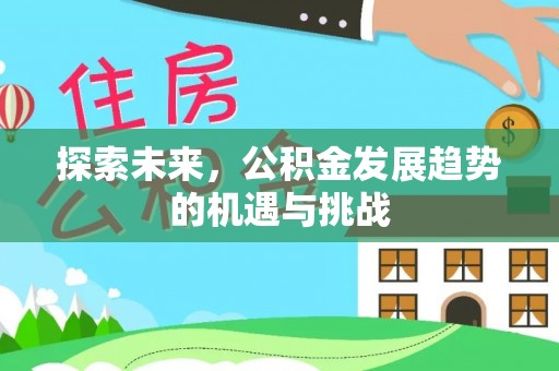 无为探索未来，公积金发展趋势的机遇与挑战