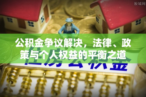 无为公积金争议解决，法律、政策与个人权益的平衡之道