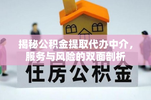无为揭秘公积金提取代办中介，服务与风险的双面剖析