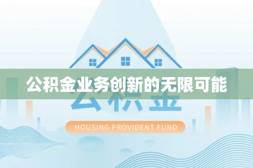 无为公积金业务创新的无限可能