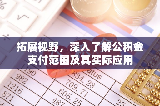 无为拓展视野，深入了解公积金支付范围及其实际应用