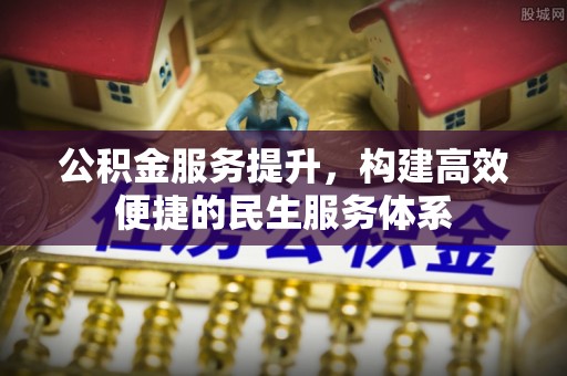 无为公积金服务提升，构建高效便捷的民生服务体系