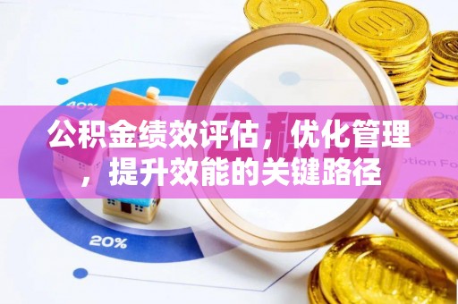 无为公积金绩效评估，优化管理，提升效能的关键路径