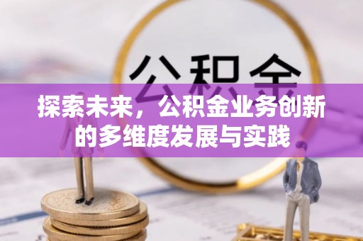 无为探索未来，公积金业务创新的多维度发展与实践