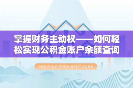 无为掌握财务主动权——如何轻松实现公积金账户余额查询